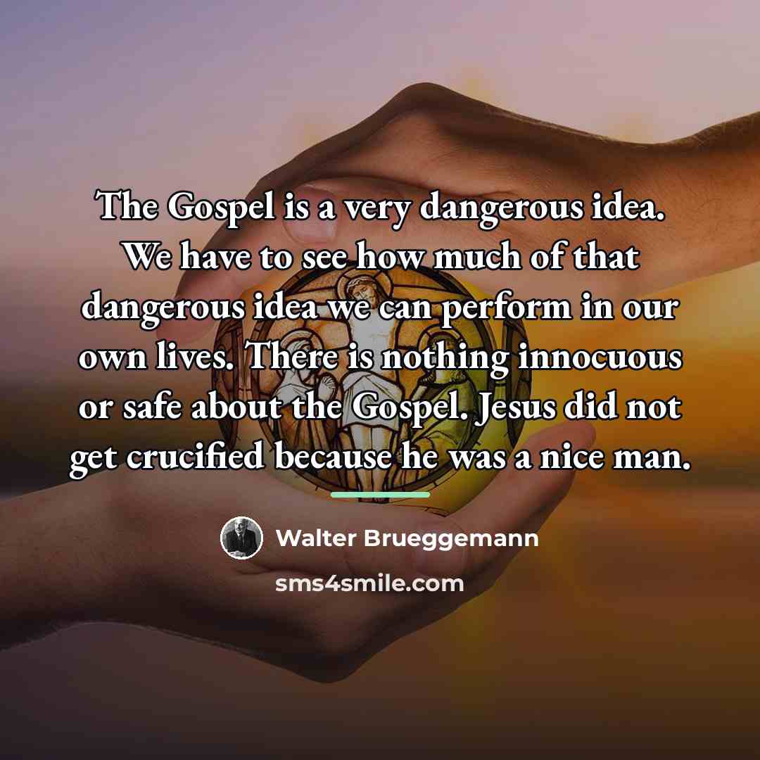 “The Gospel is a very dangerous idea. We have to…” quote by Walter Brueggemann