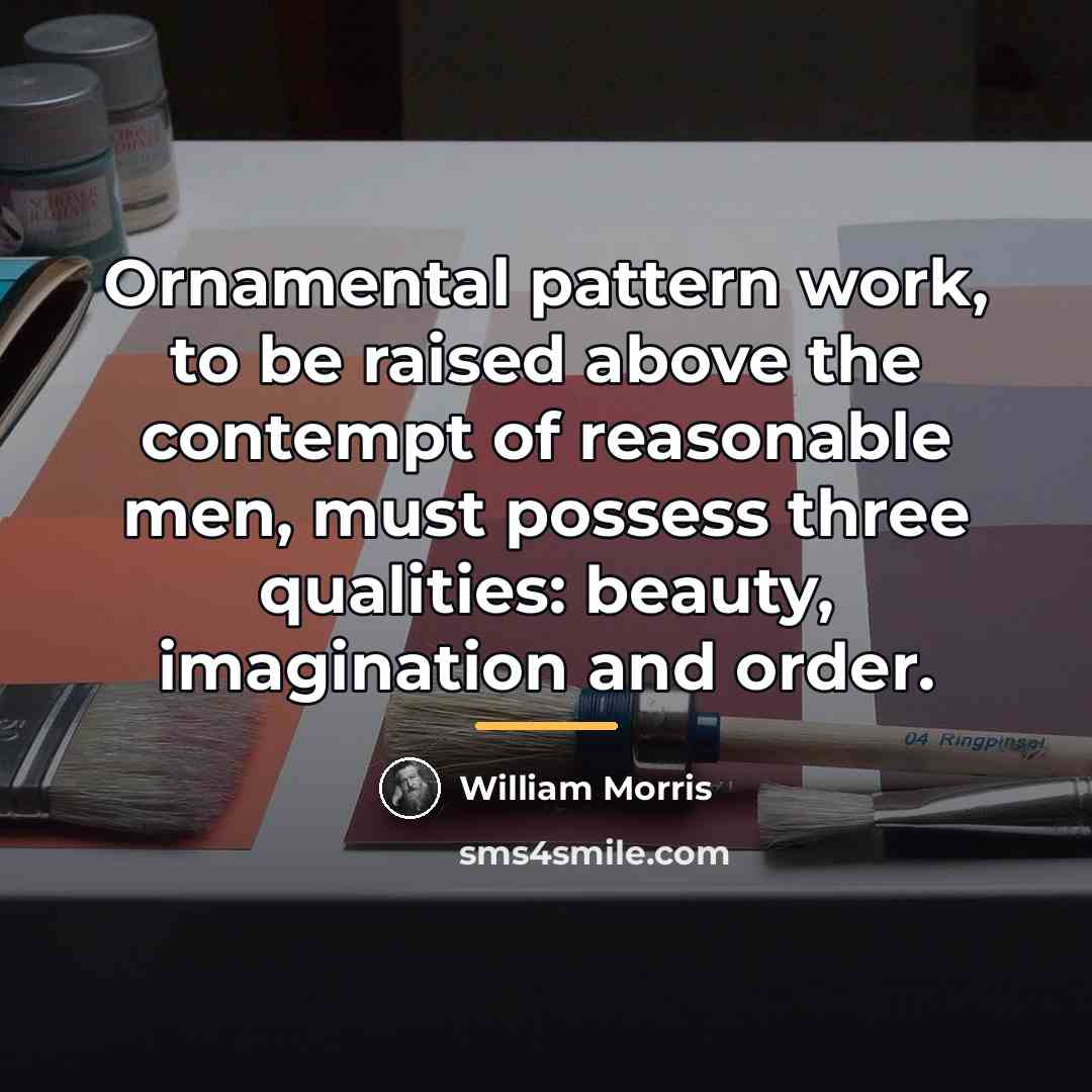“Ornamental pattern work, to be raised above the contempt of…” quote by William Morris