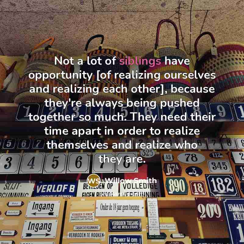“Not a lot of siblings have opportunity [of realizing ourselves…” quote by Willow Smith
