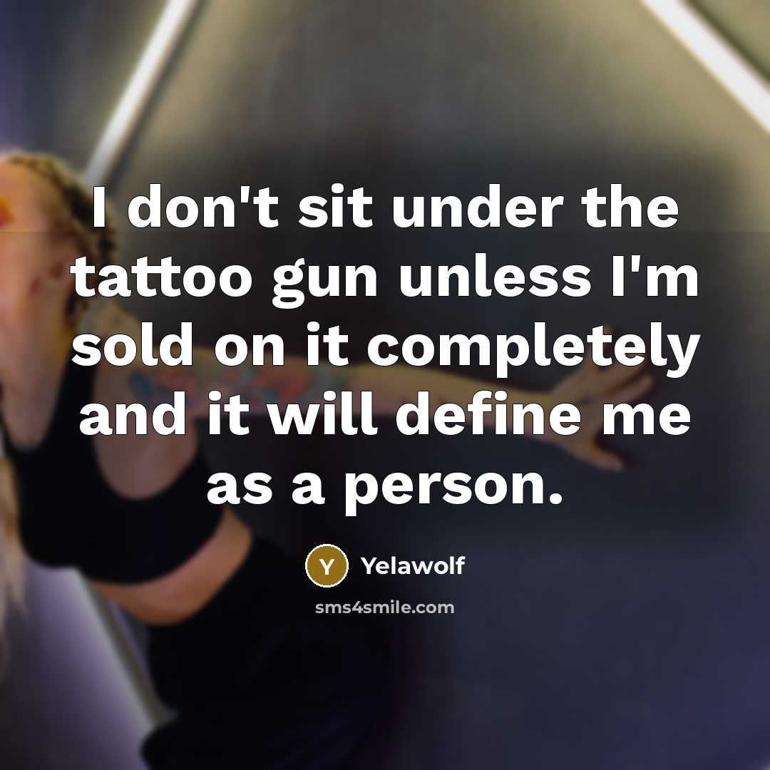 “I don't sit under the tattoo gun unless I'm sold…” quote by Yelawolf