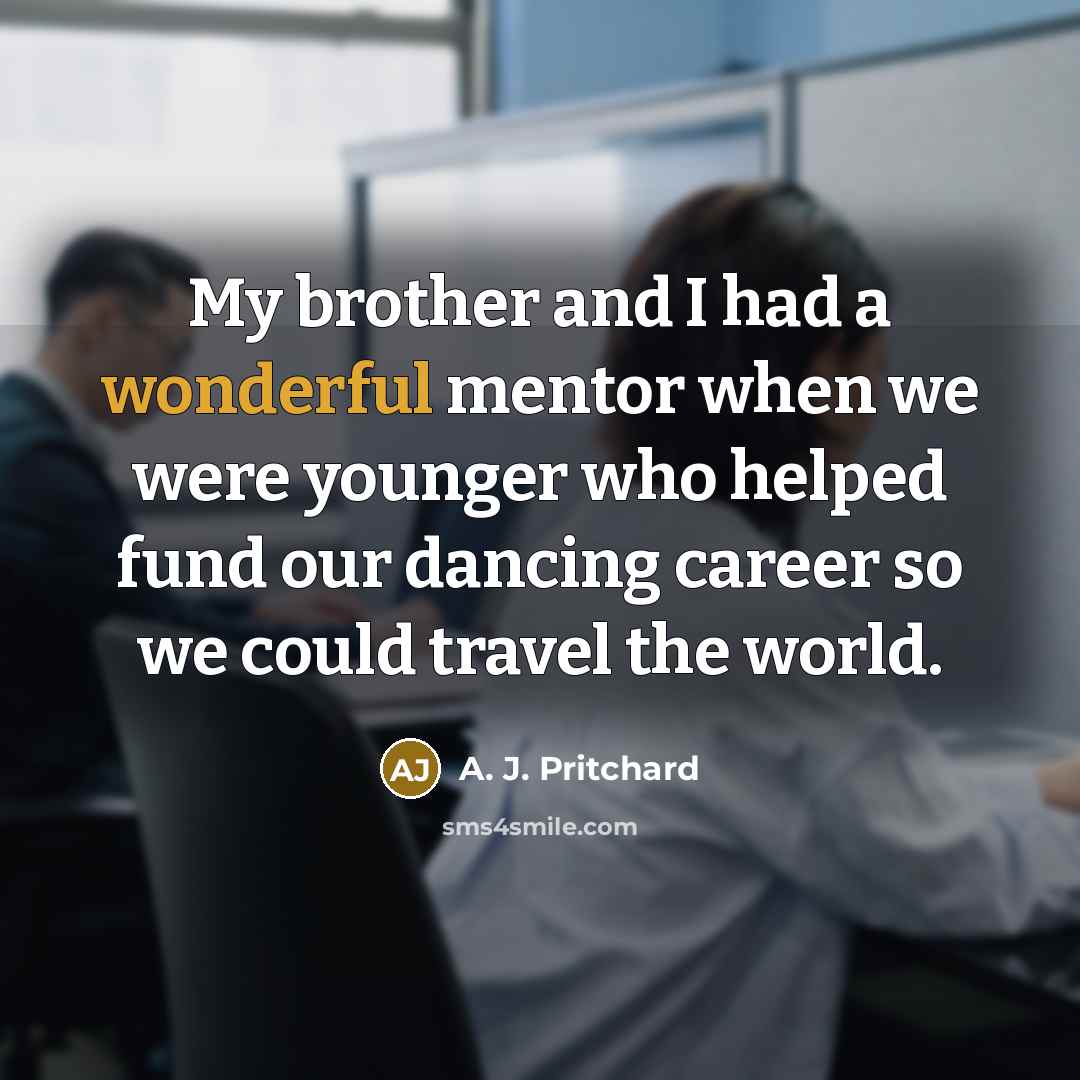 “My brother and I had a wonderful mentor when we…” quote by A. J. Pritchard