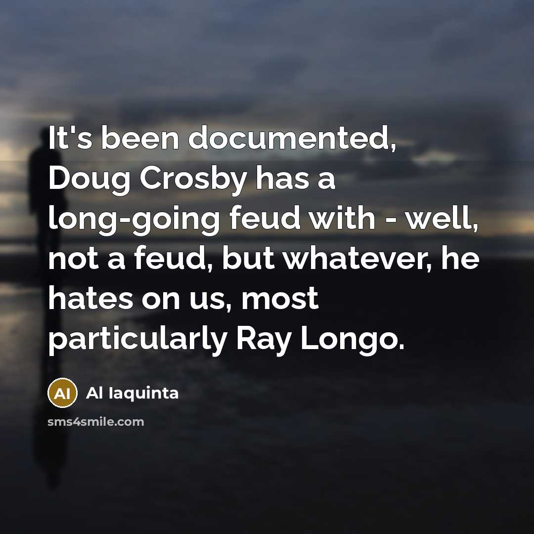 “It's been documented, Doug Crosby has a long-going feud with…” quote by Al Iaquinta