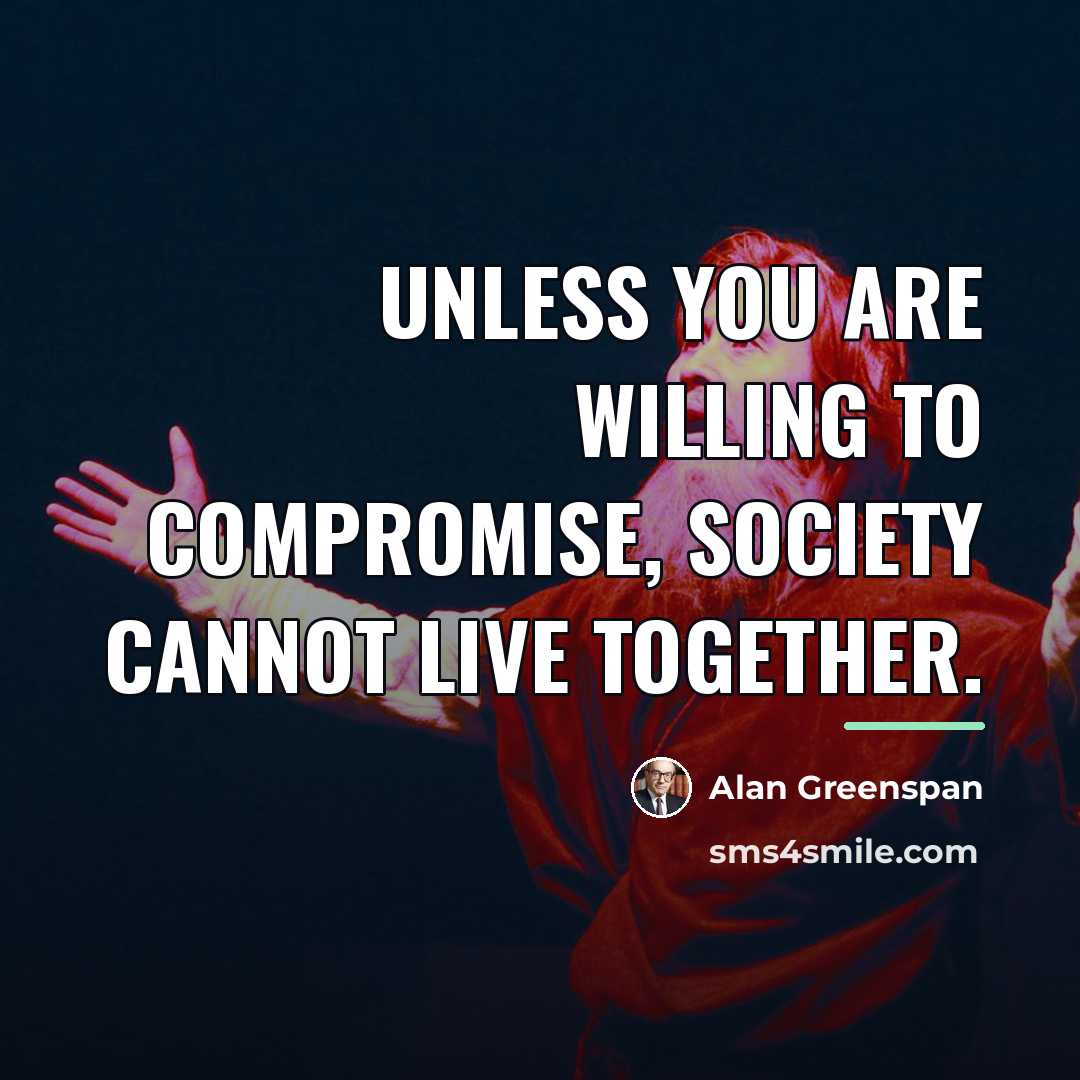 “Unless you are willing to compromise, society cannot live together.…” quote by Alan Greenspan