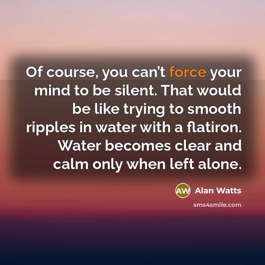 “Of course, you can’t force your mind to be silent.…” quote by Alan Watts