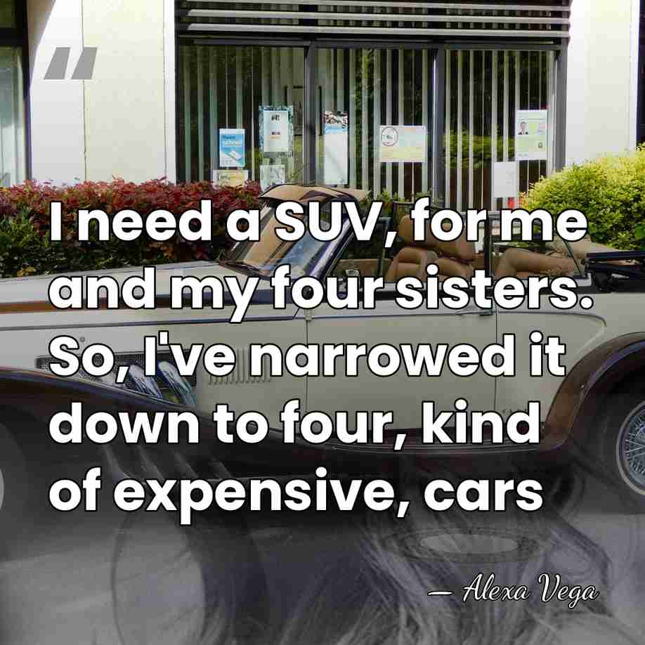 I need a SUV, for me and my four sisters. So, I've&hellip; - Alexa Vega
