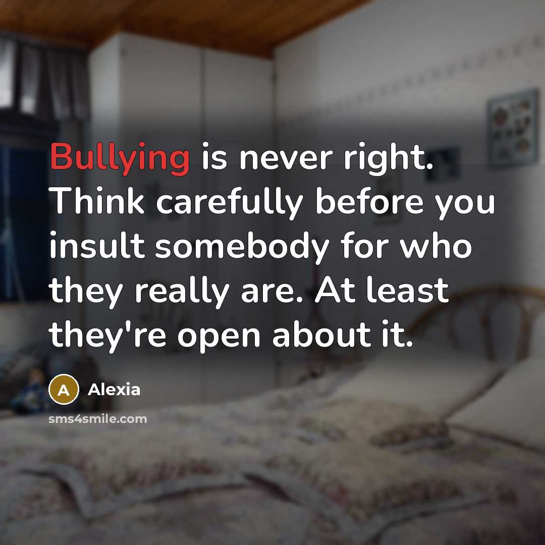 “Bullying is never right. Think carefully before you insult somebody…” quote by Alexia