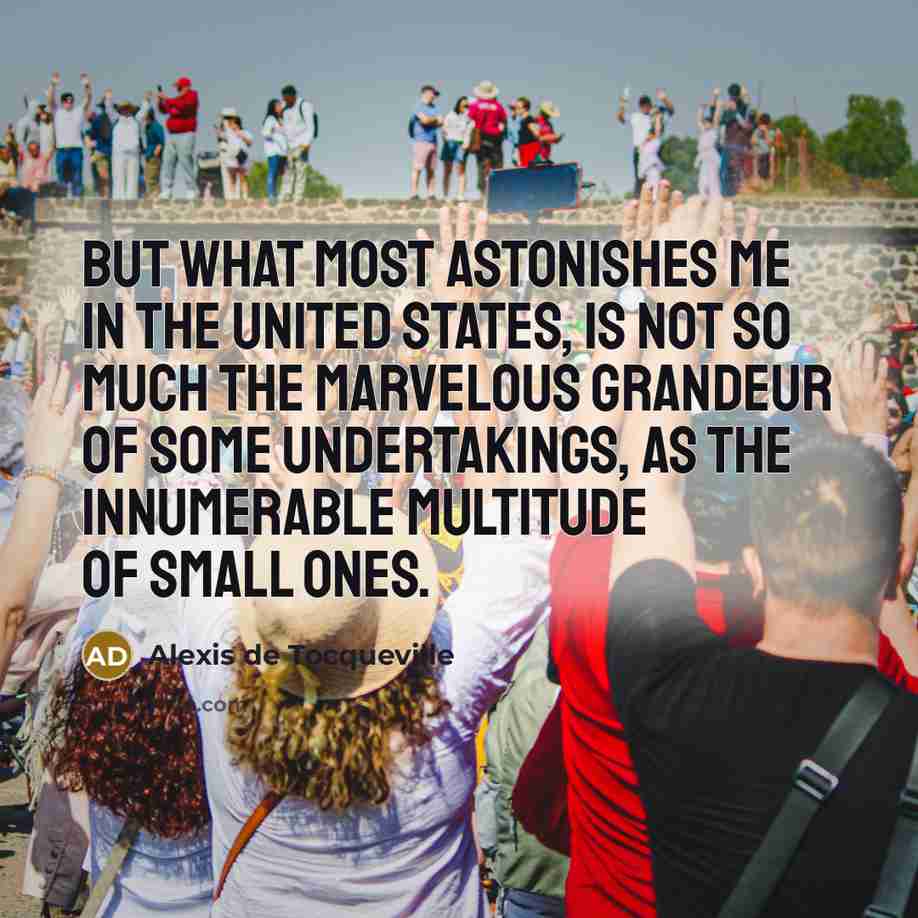 “But what most astonishes me in the United States, is…” quote by Alexis de Tocqueville
