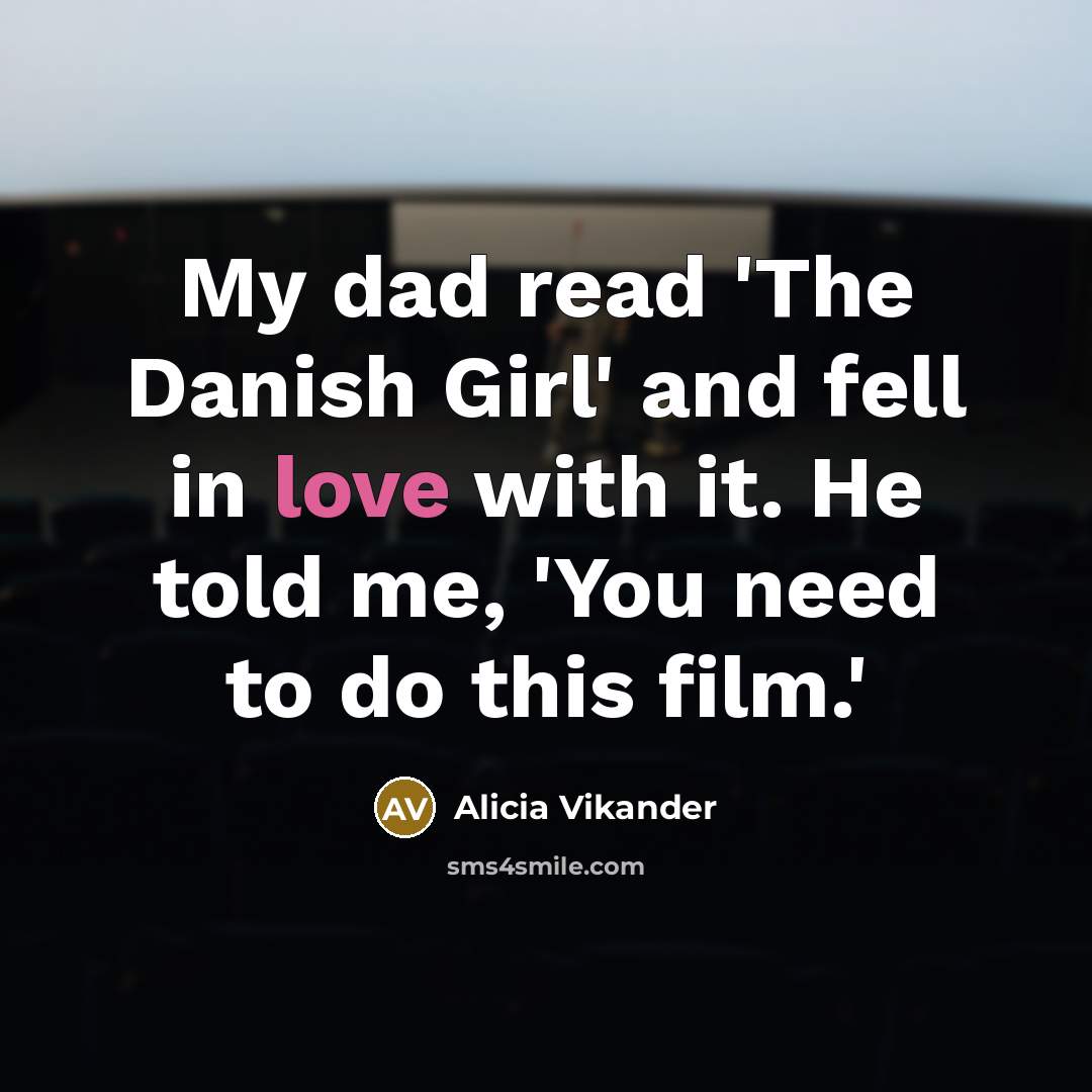 “My dad read 'The Danish Girl' and fell in love…” quote by Alicia Vikander