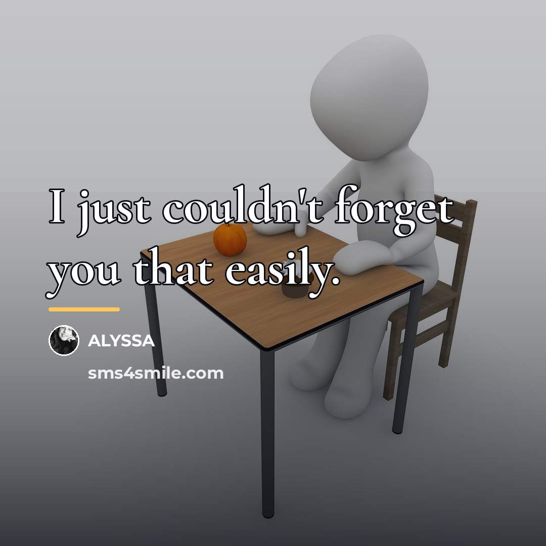 “I just couldn't forget you that easily.…” quote by ALYSSA