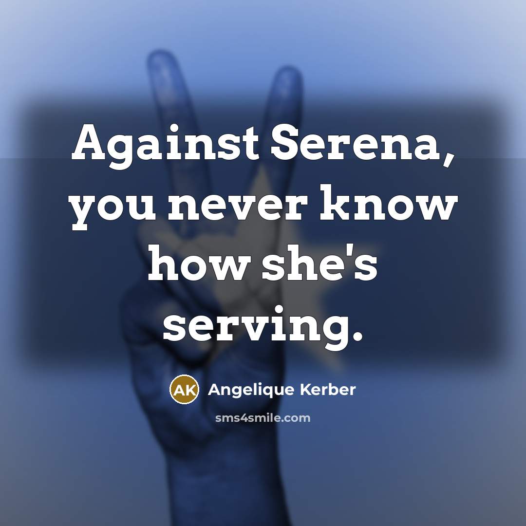 “Against Serena, you never know how she's serving.…” quote by Angelique Kerber