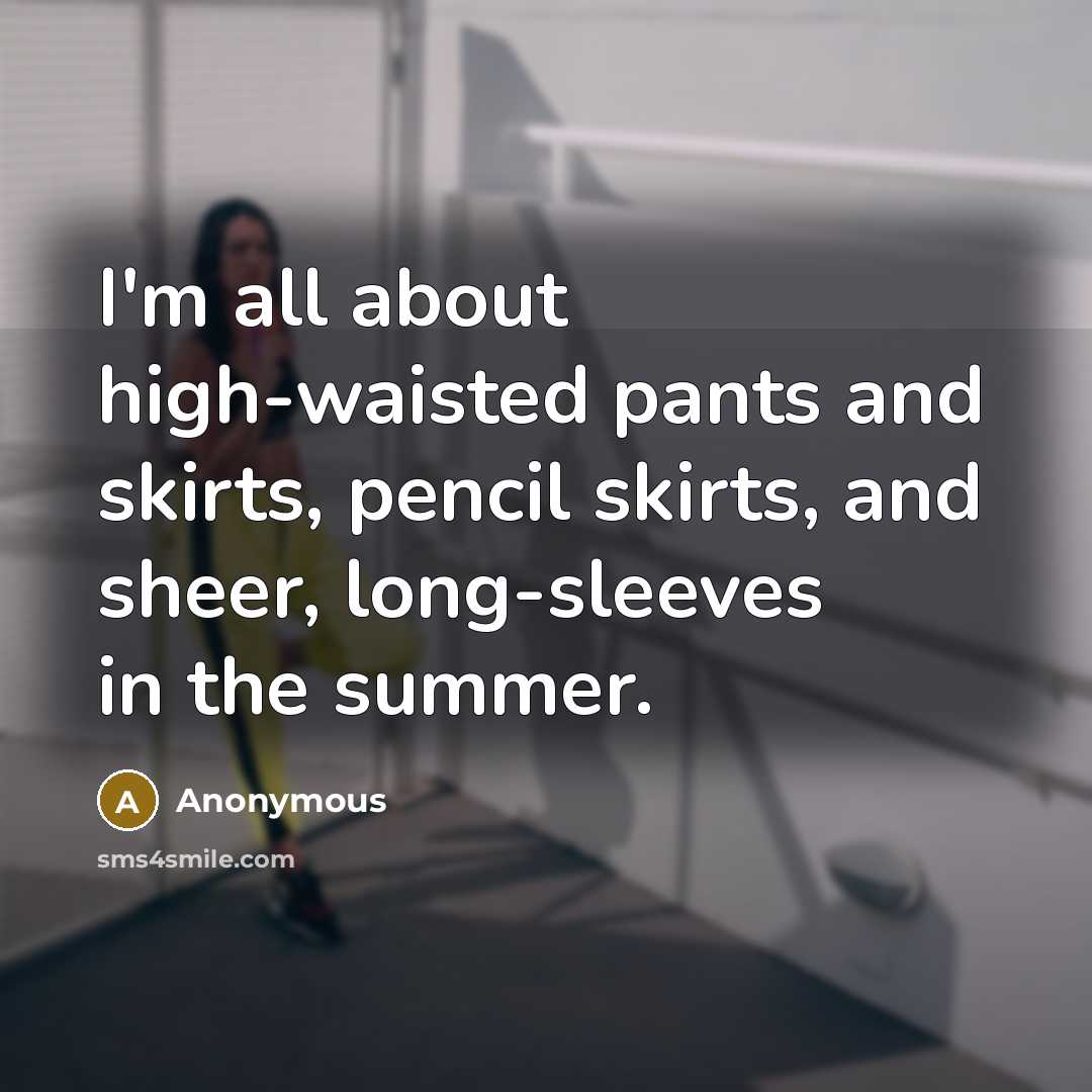 “I'm all about high-waisted pants and skirts, pencil skirts, and…” quote by Anonymous