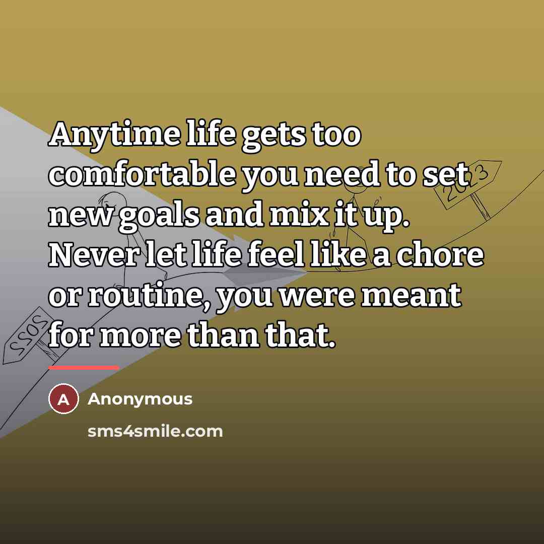 “Anytime life gets too comfortable you need to set new…” quote by Anonymous