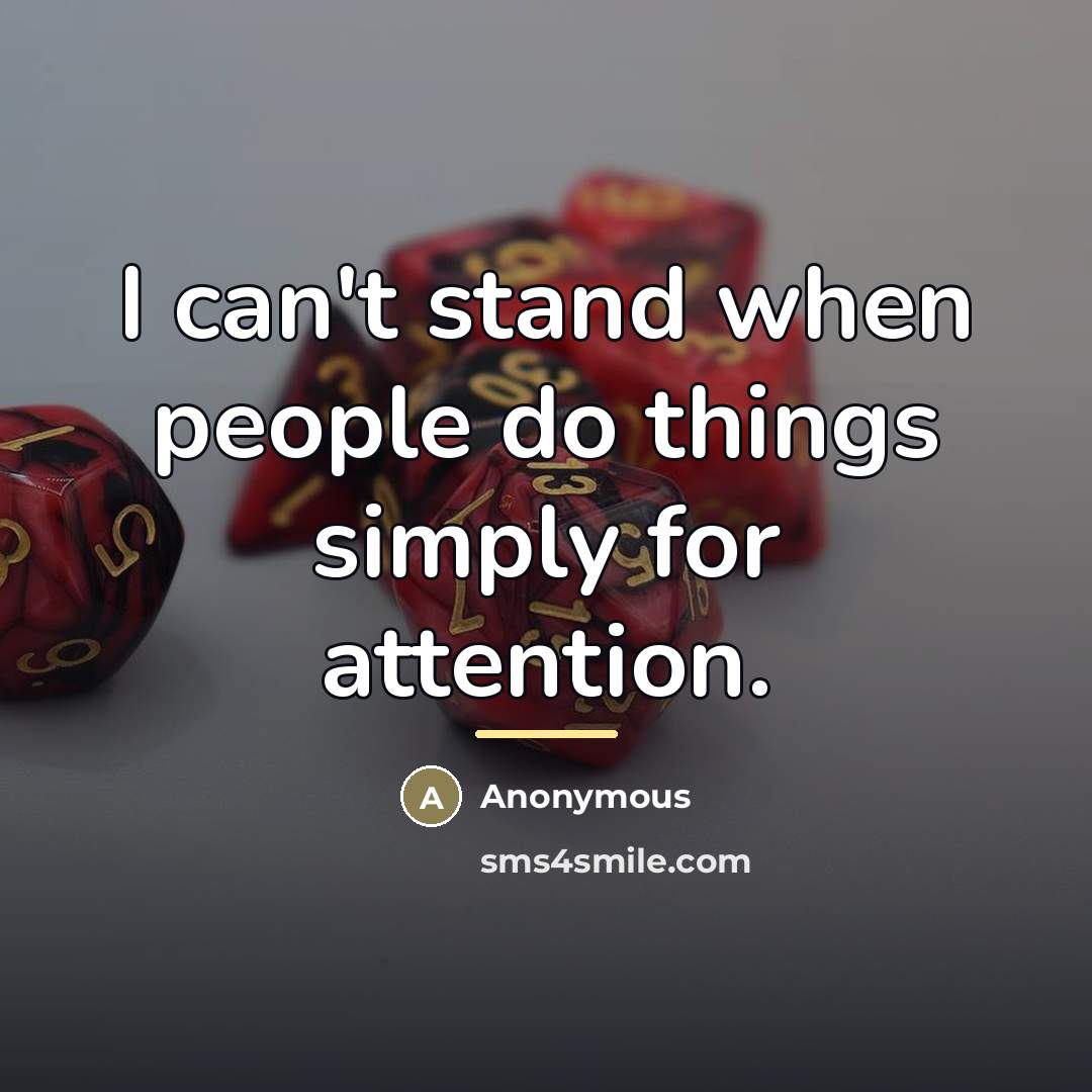 “I can't stand when people do things simply for attention.…” quote by Anonymous