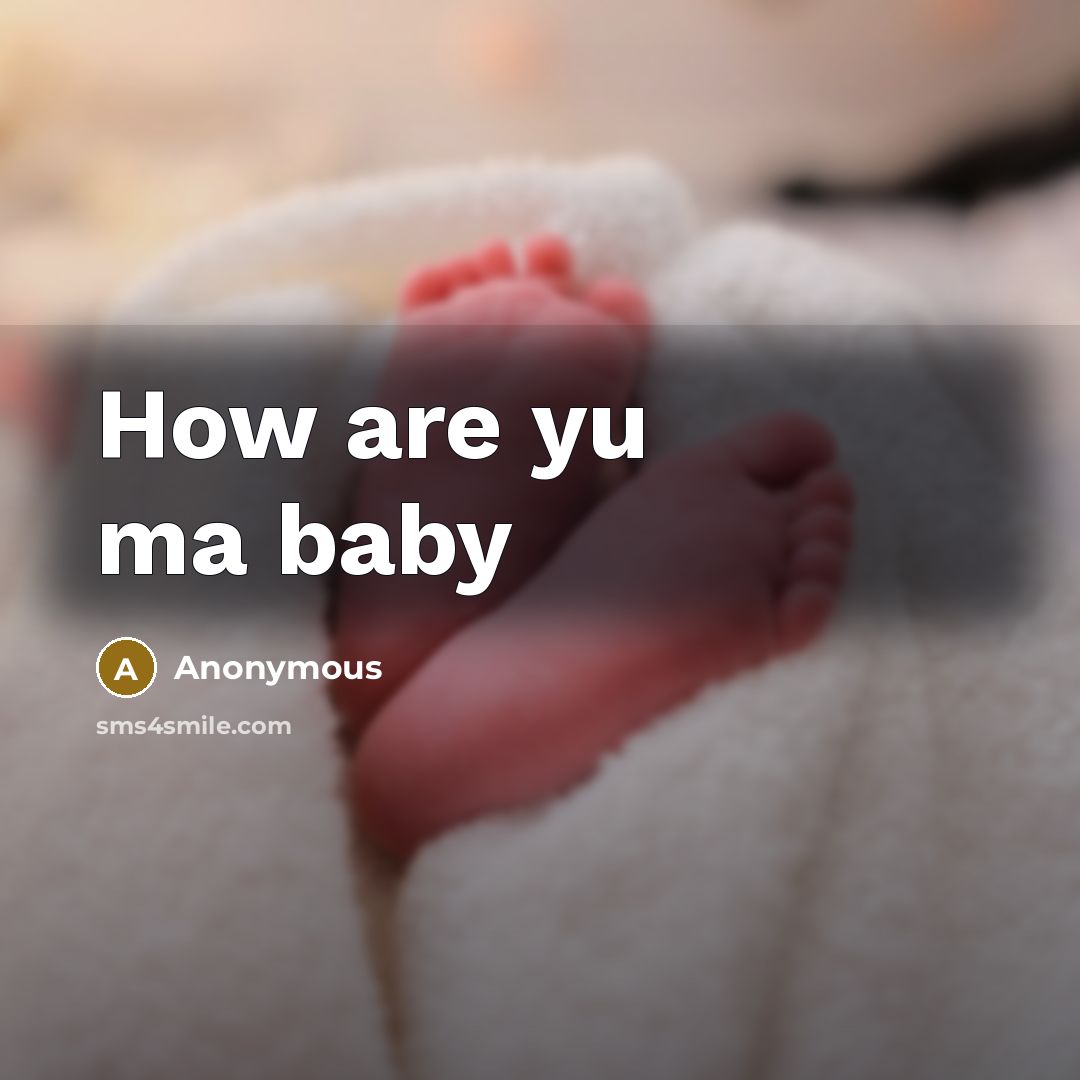 “How are yu ma baby” quote by Anonymous