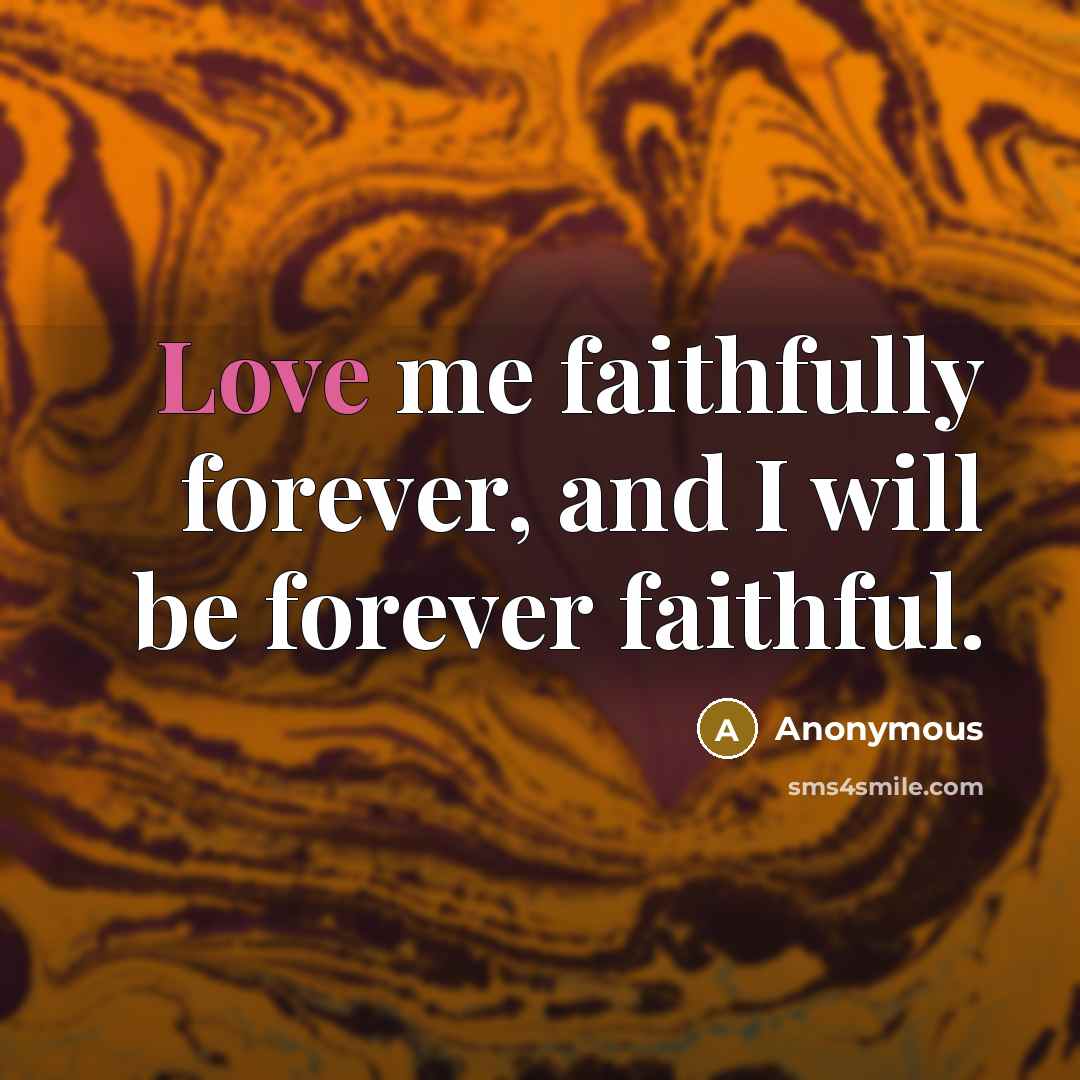 “Love me faithfully forever, and I will be forever faithful.…” quote by Anonymous