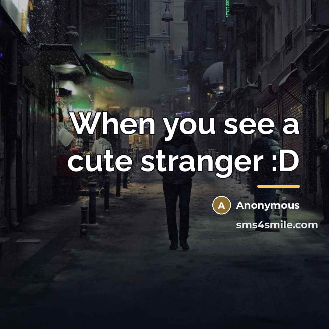 “When you see a cute stranger :D…” quote by Anonymous