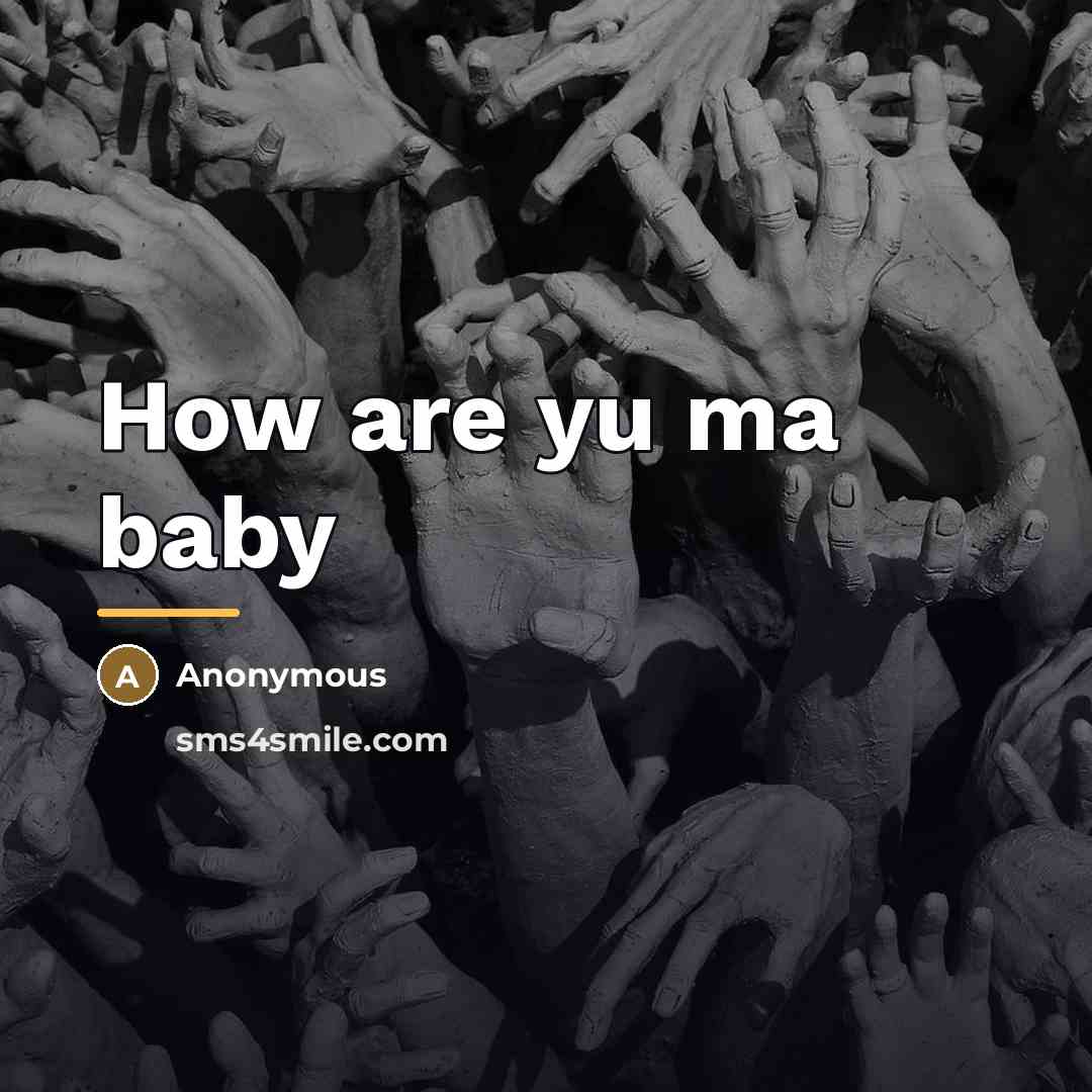 “How are yu ma baby…” quote by Anonymous