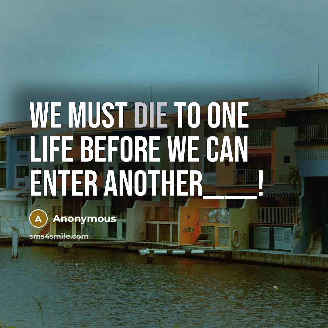 “We must die to one life before we can enter…” quote by Anonymous
