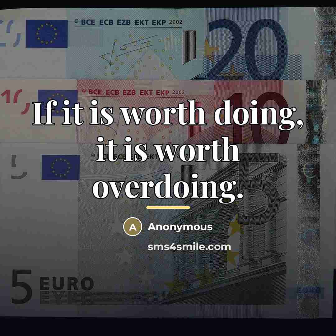 “If it is worth doing, it is worth overdoing.…” quote by Anonymous