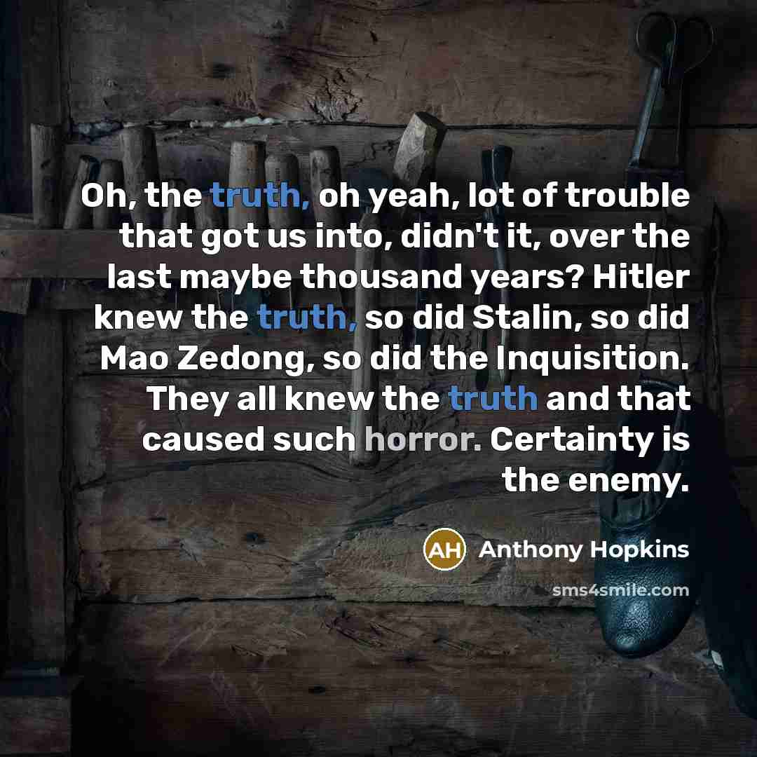 “Oh, the truth, oh yeah, lot of trouble that got…” quote by Anthony Hopkins