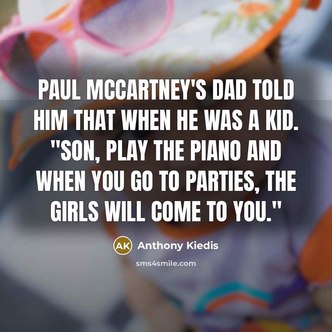 “Paul McCartney's dad told him that when he was a…” quote by Anthony Kiedis
