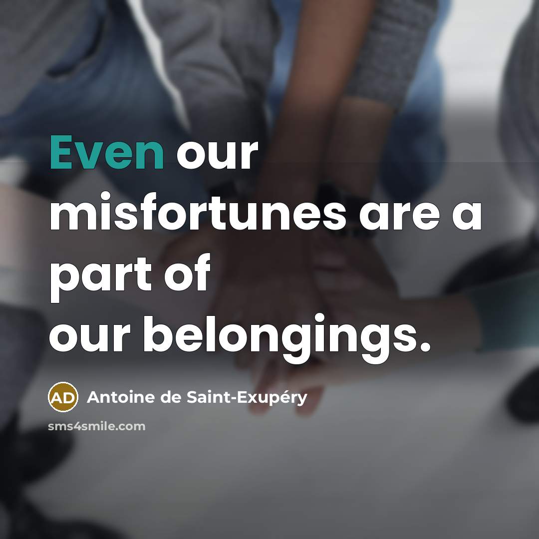 “Even our misfortunes are a part of our belongings.…” quote by Antoine de Saint-Exupery