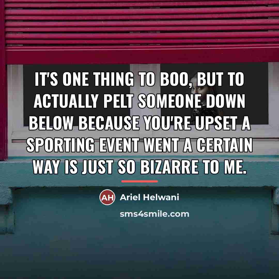 “It's one thing to boo, but to actually pelt someone…” quote by Ariel Helwani
