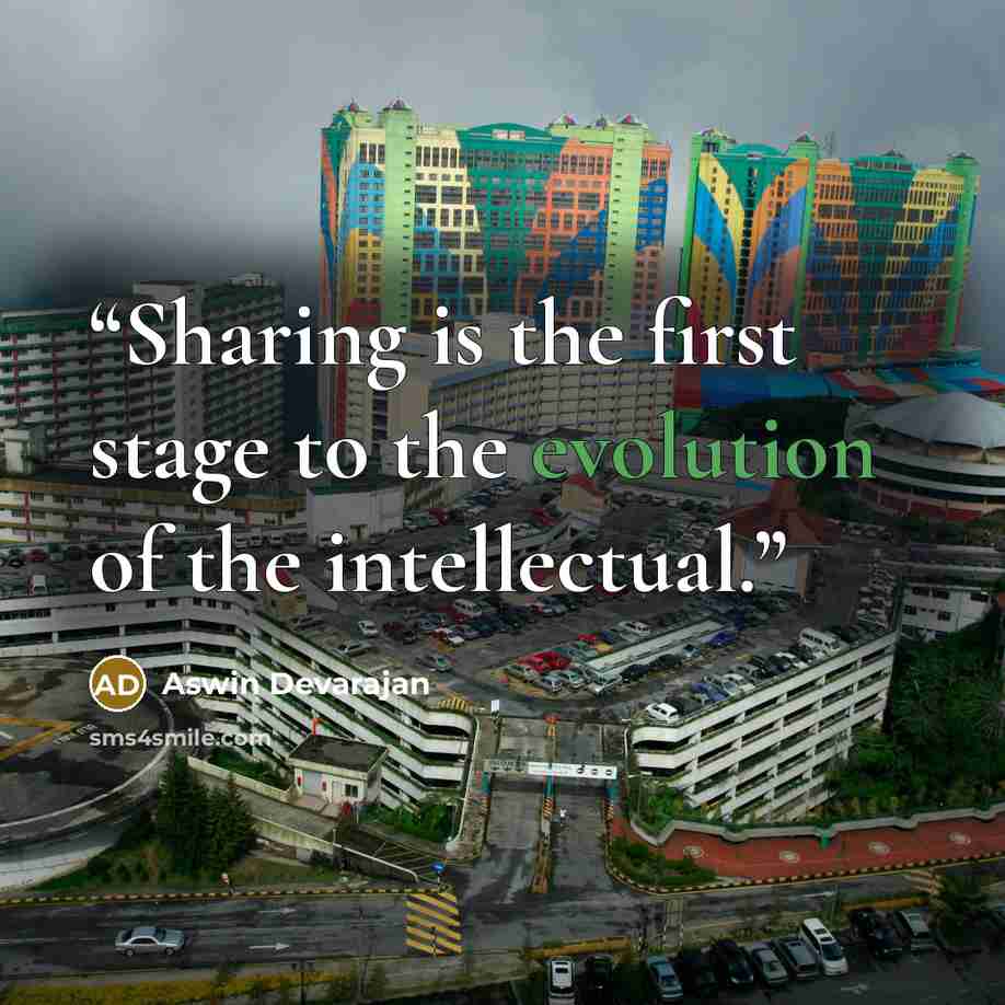 “Sharing is the first stage to the evolution of the intellectual.” quote by Aswin Devarajan