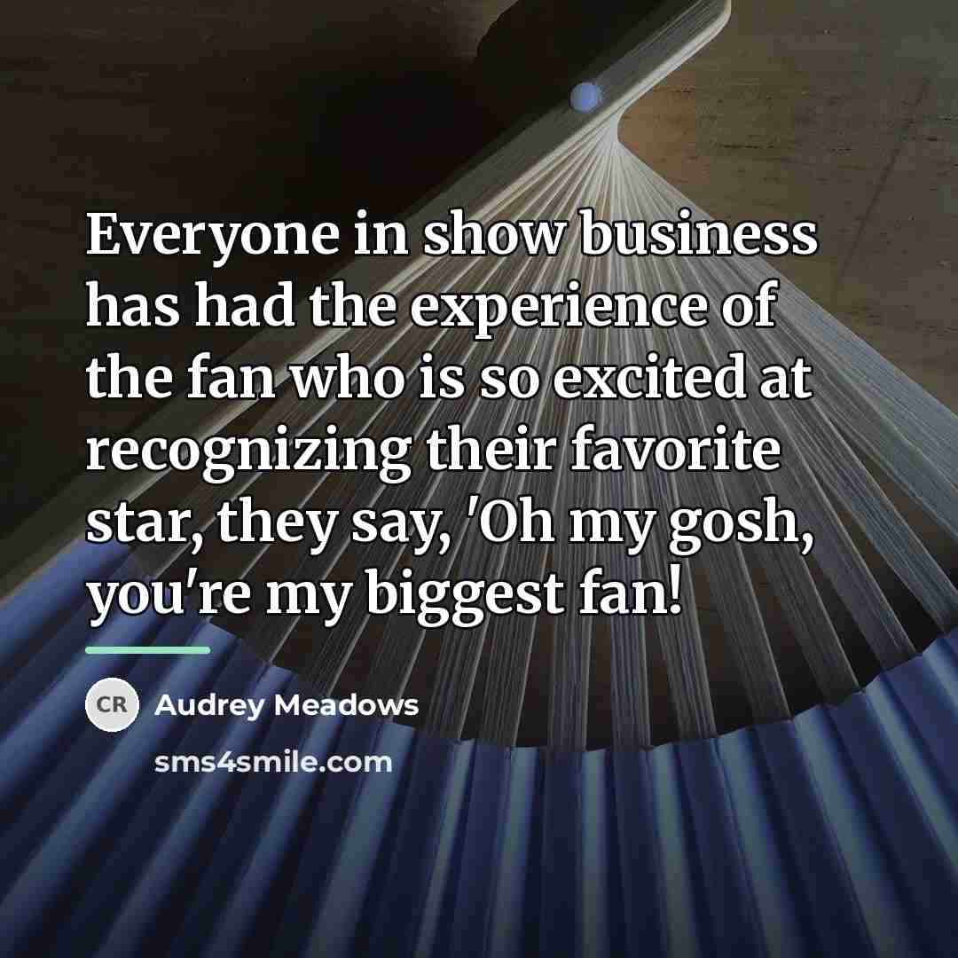 “Everyone in show business has had the experience of the…” quote by Audrey Meadows
