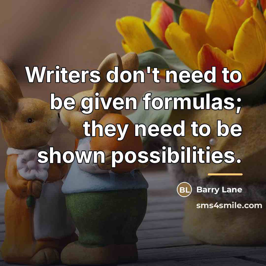 “Writers don't need to be given formulas; they need to…” quote by Barry Lane