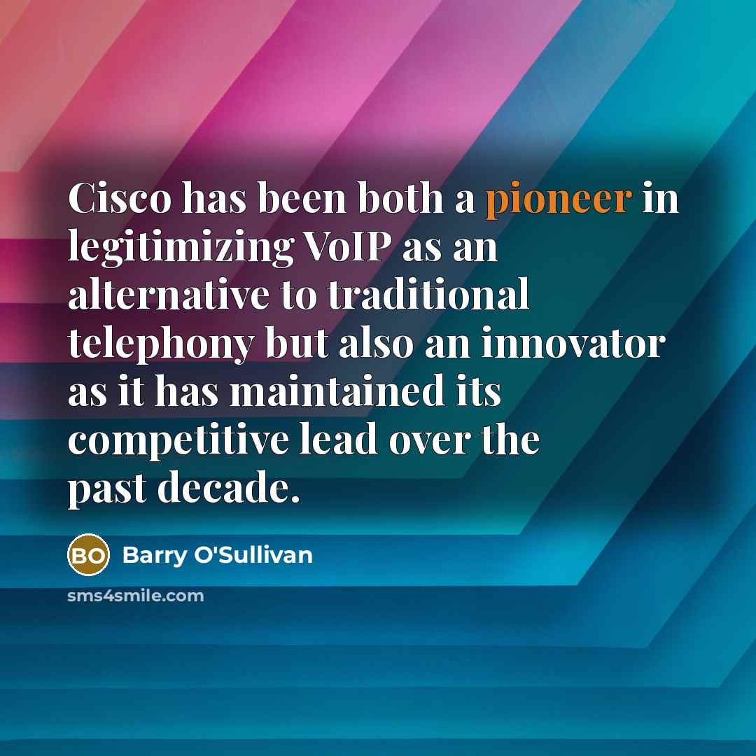 “Cisco has been both a pioneer in legitimizing VoIP as…” quote by Barry O'Sullivan