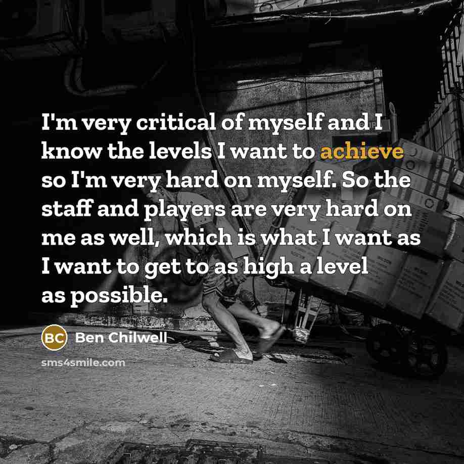“I'm very critical of myself and I know the levels…” quote by Ben Chilwell