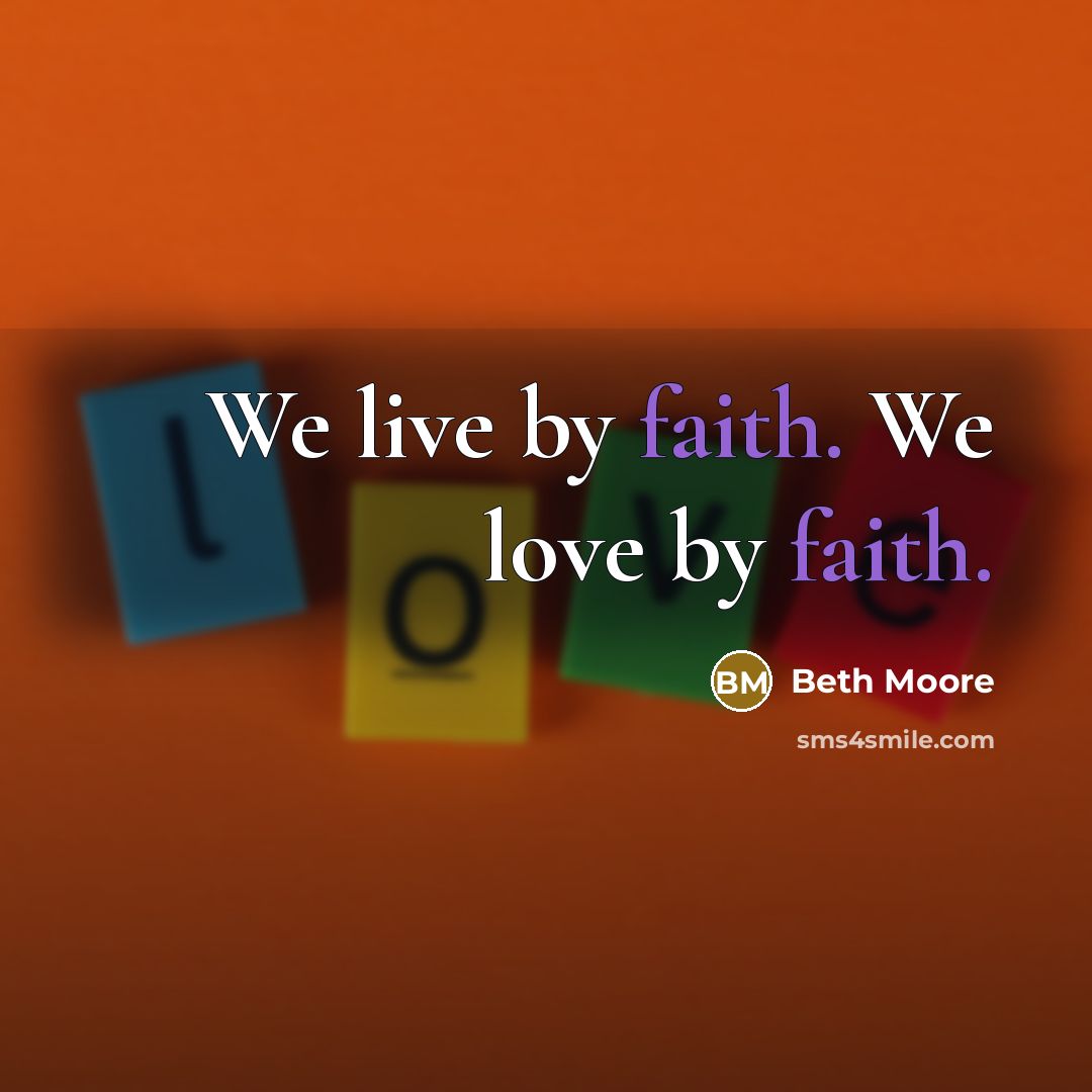 “We live by faith. We love by faith.…” quote by Beth Moore