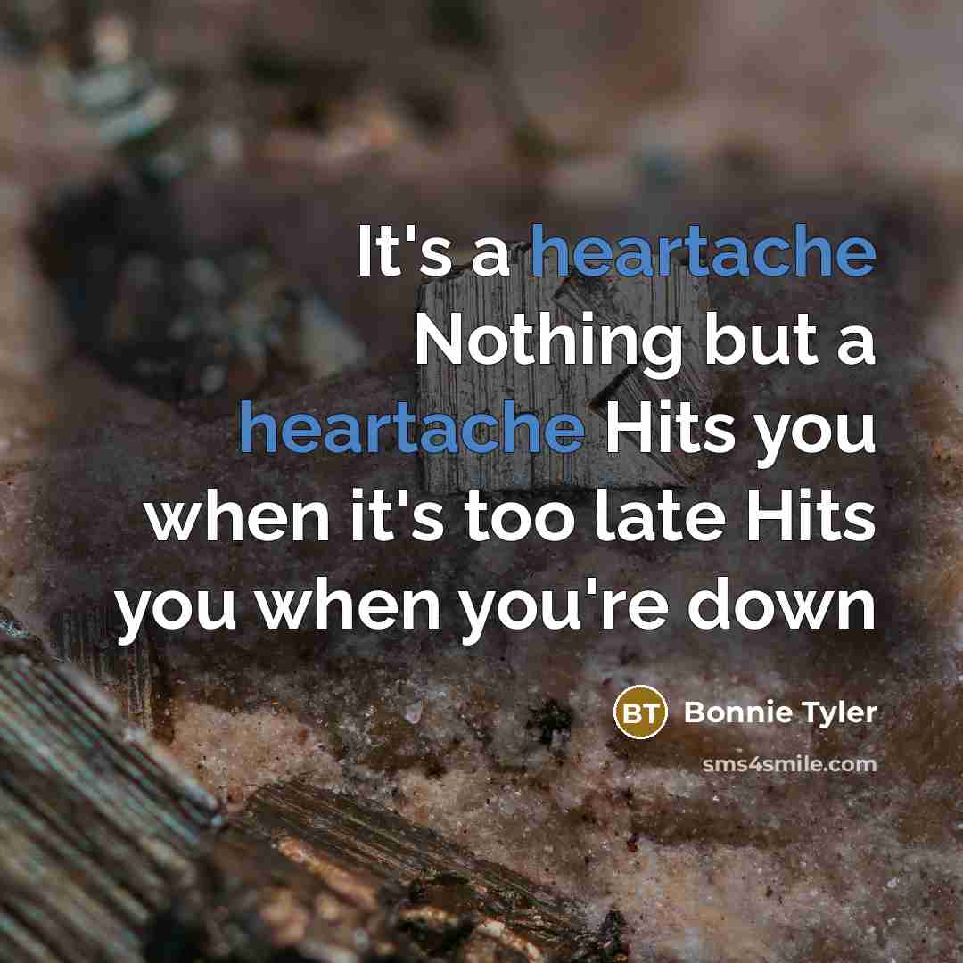 “It's a heartache Nothing but a heartache Hits you when…” quote by Bonnie Tyler