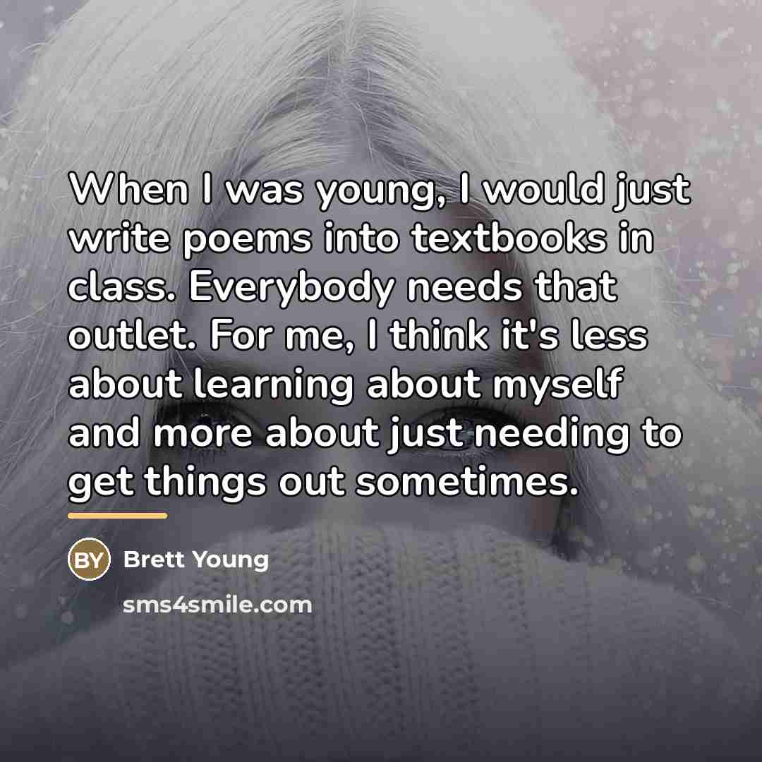 “When I was young, I would just write poems into…” quote by Brett Young