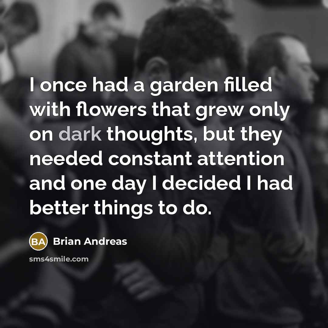 “I once had a garden filled with flowers that grew…” quote by Brian Andreas