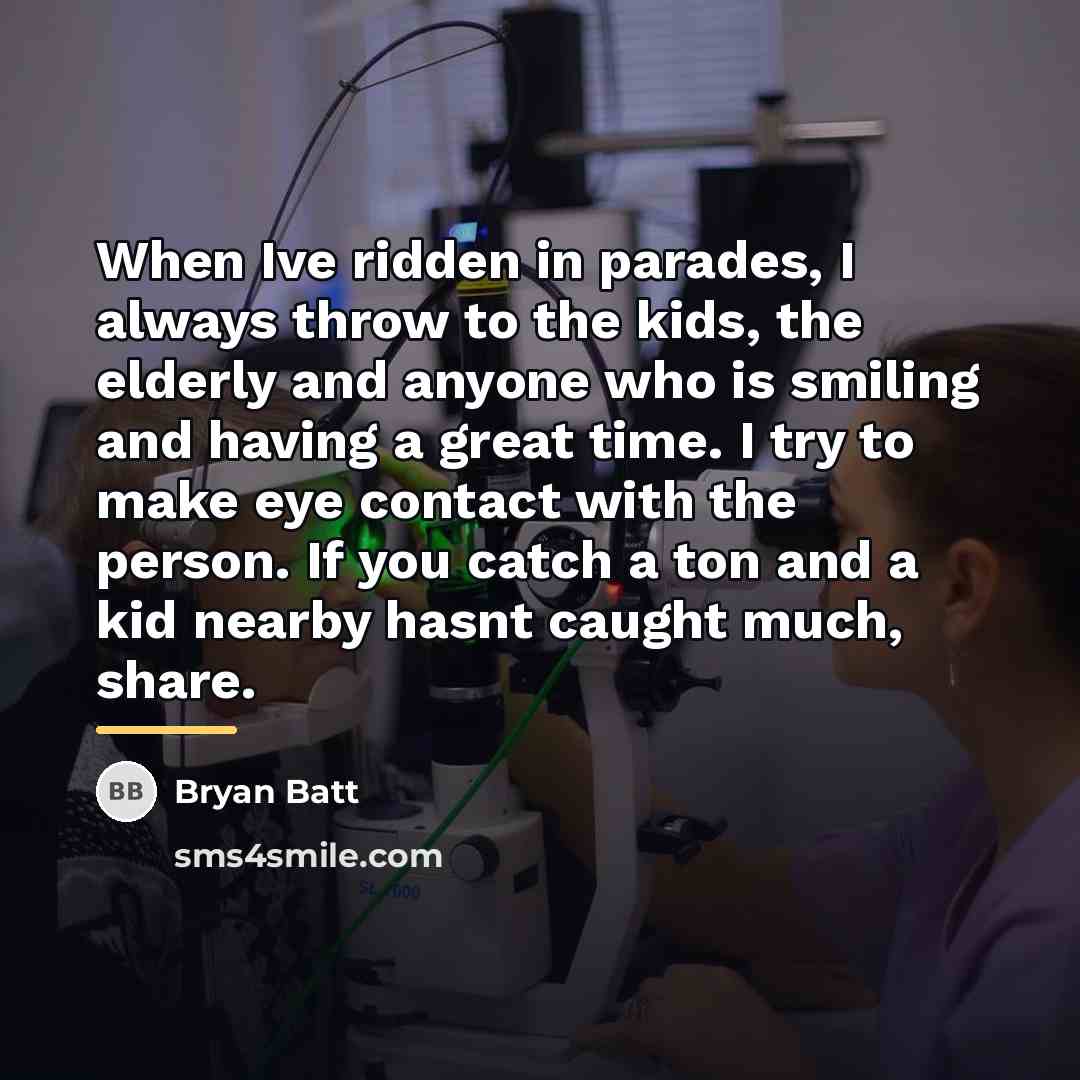 “When Ive ridden in parades, I always throw to the…” quote by Bryan Batt