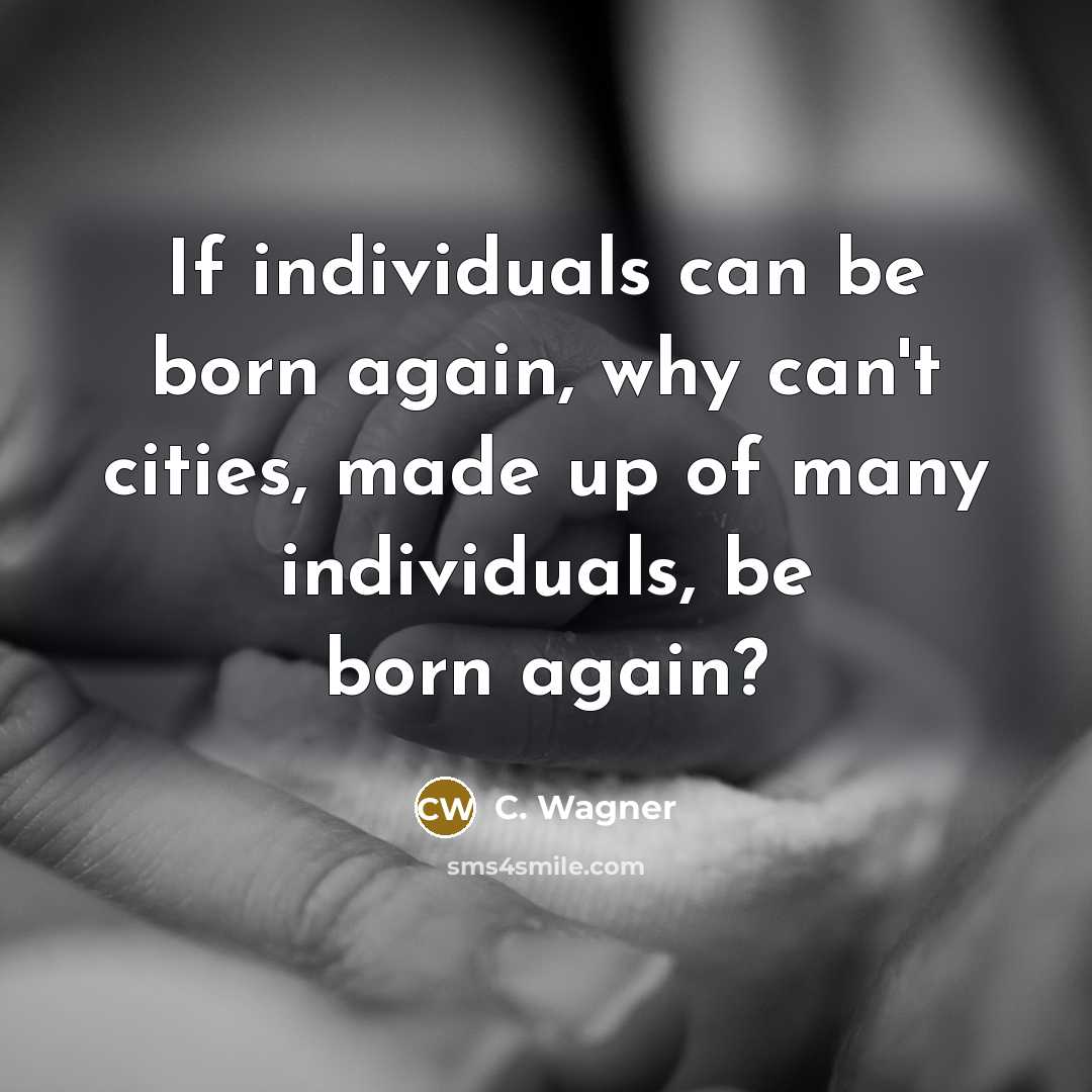 “If individuals can be born again, why can't cities, made…” quote by C. Wagner