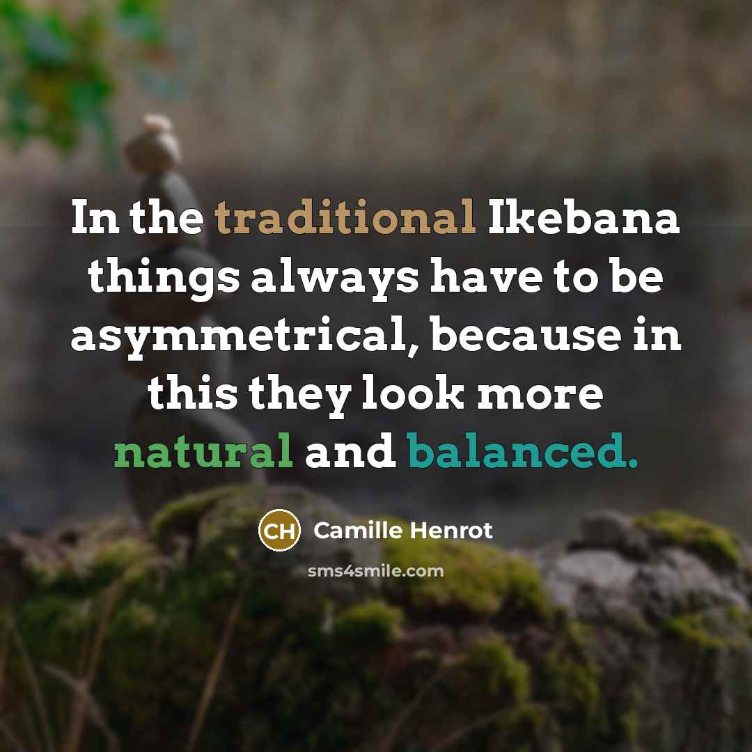“In the traditional Ikebana things always have to be asymmetrical,…” quote by Camille Henrot