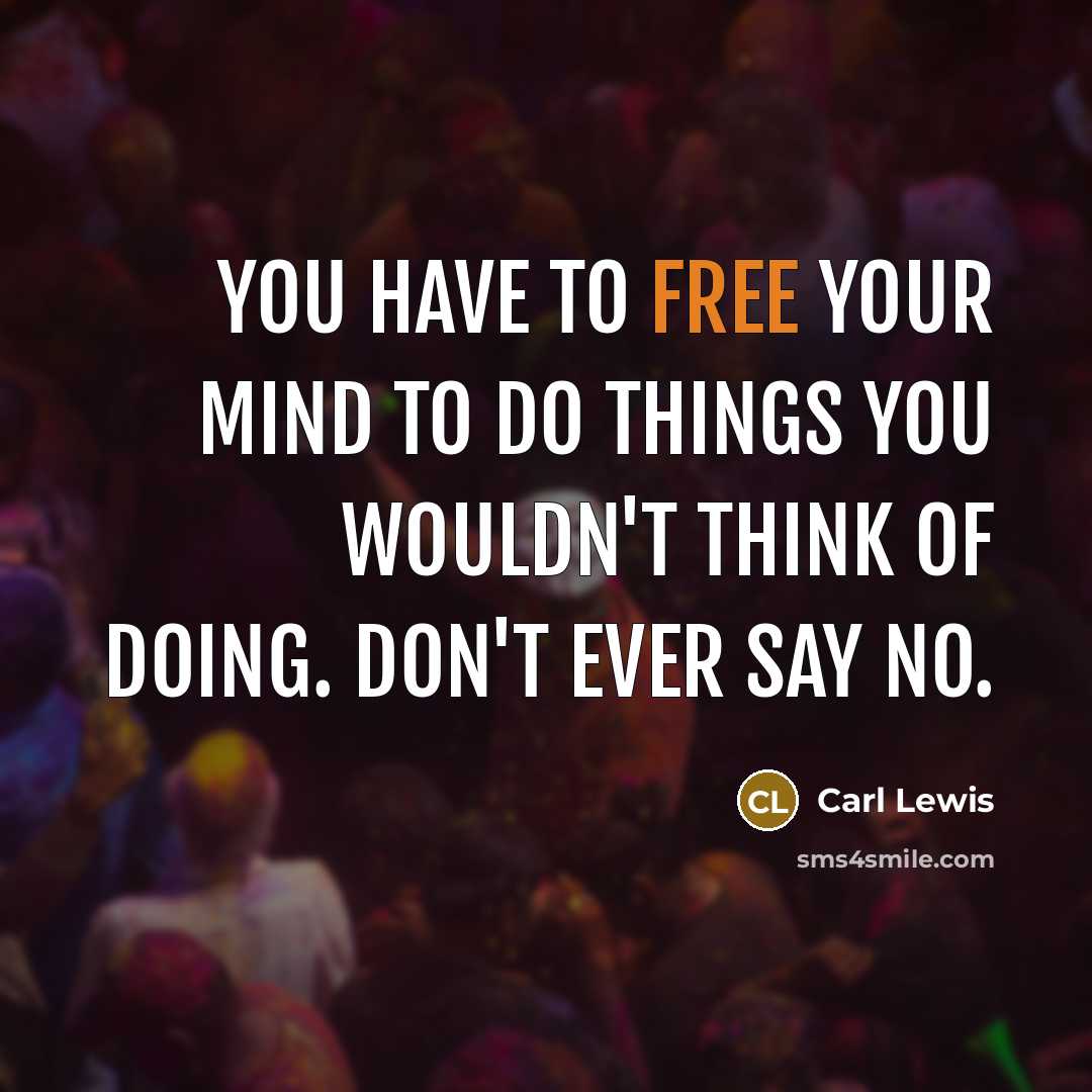 “You have to free your mind to do things you…” quote by Carl Lewis