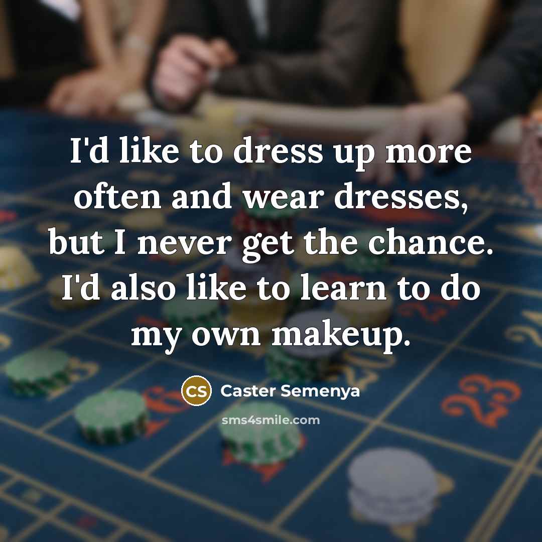 “I'd like to dress up more often and wear dresses,…” quote by Caster Semenya