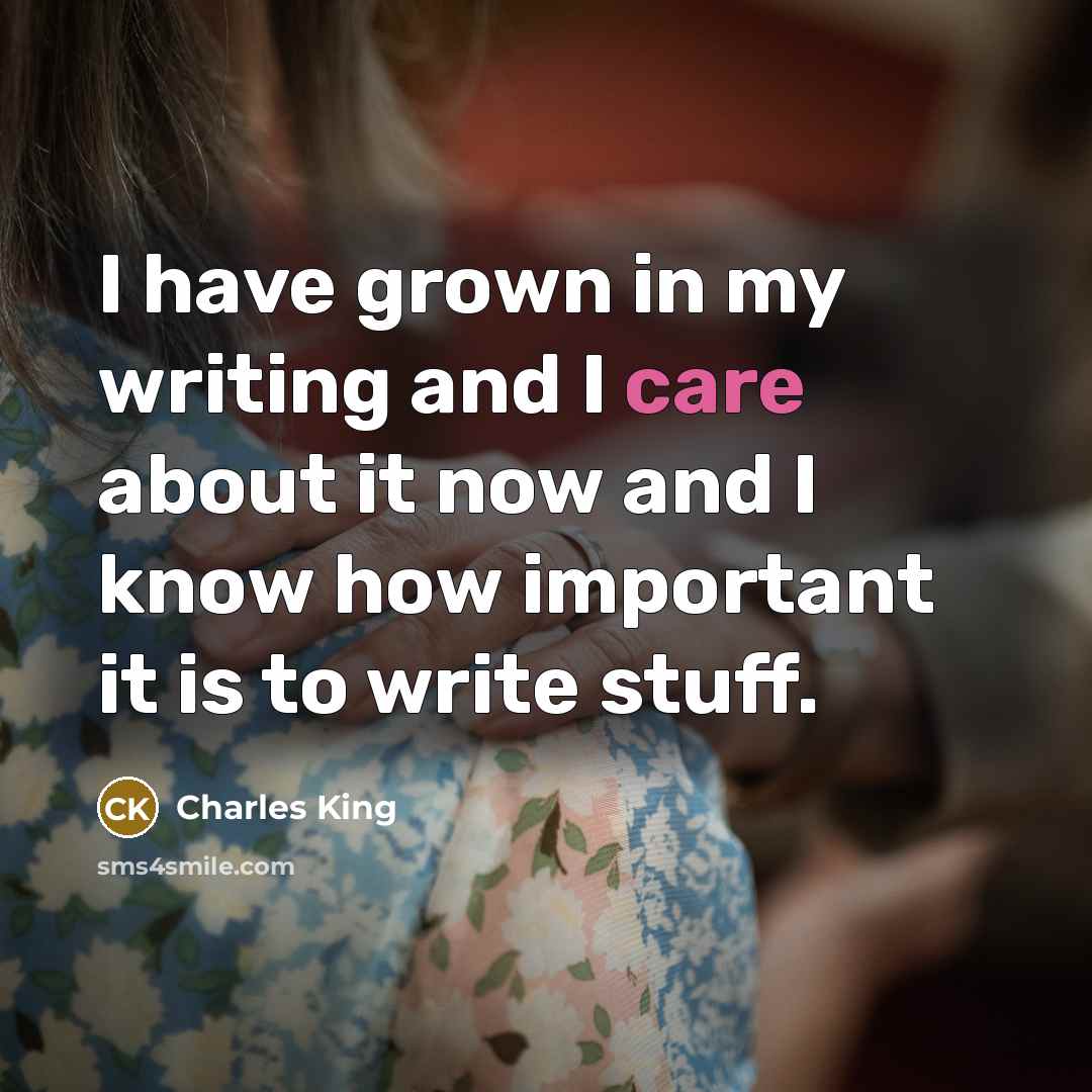 “I have grown in my writing and I care about…” quote by Charles King