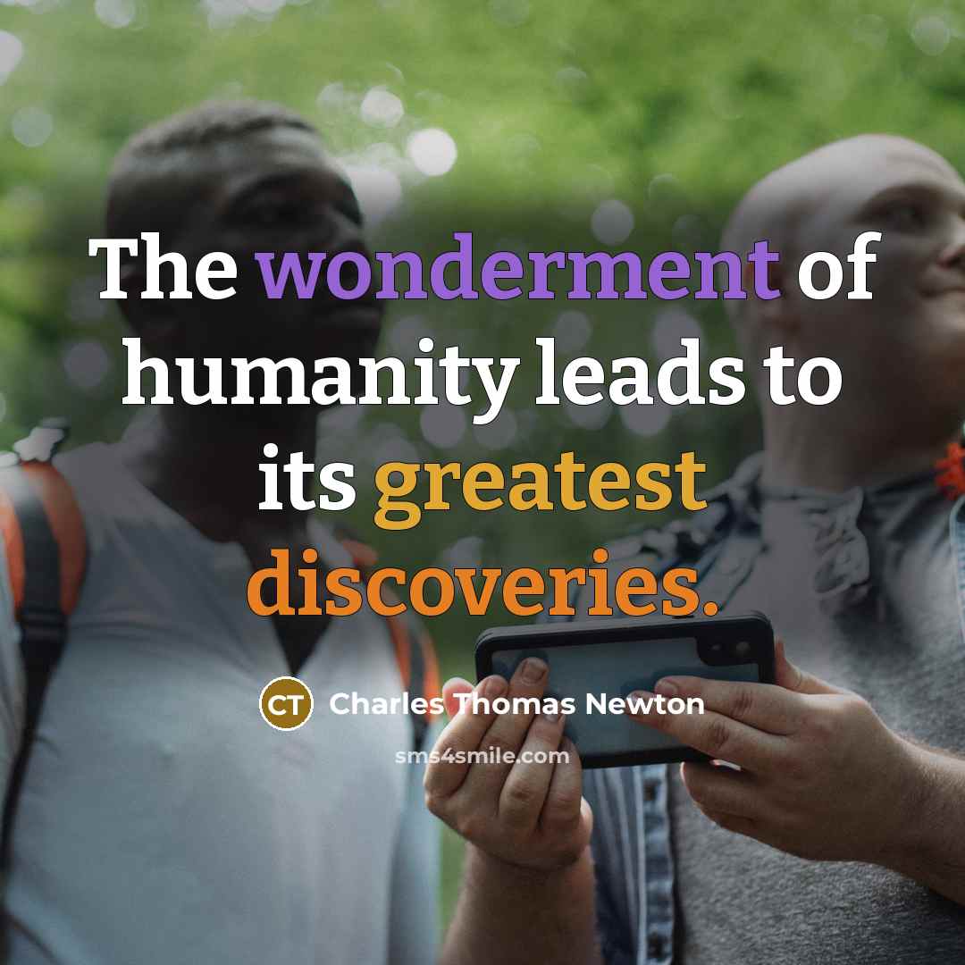 “The wonderment of humanity leads to its greatest discoveries.” quote by Charles Thomas Newton