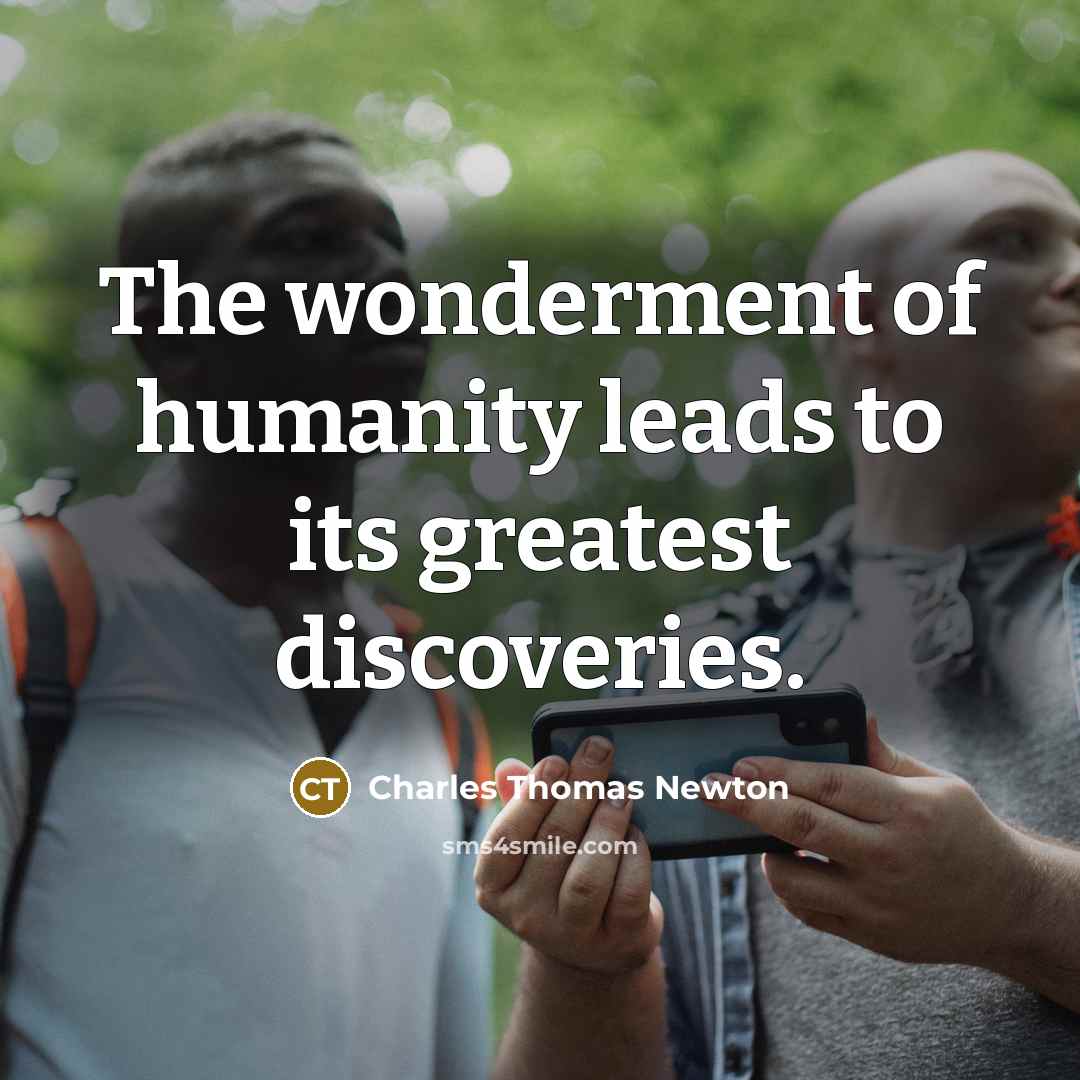 “The wonderment of humanity leads to its greatest discoveries.…” quote by Charles Thomas Newton