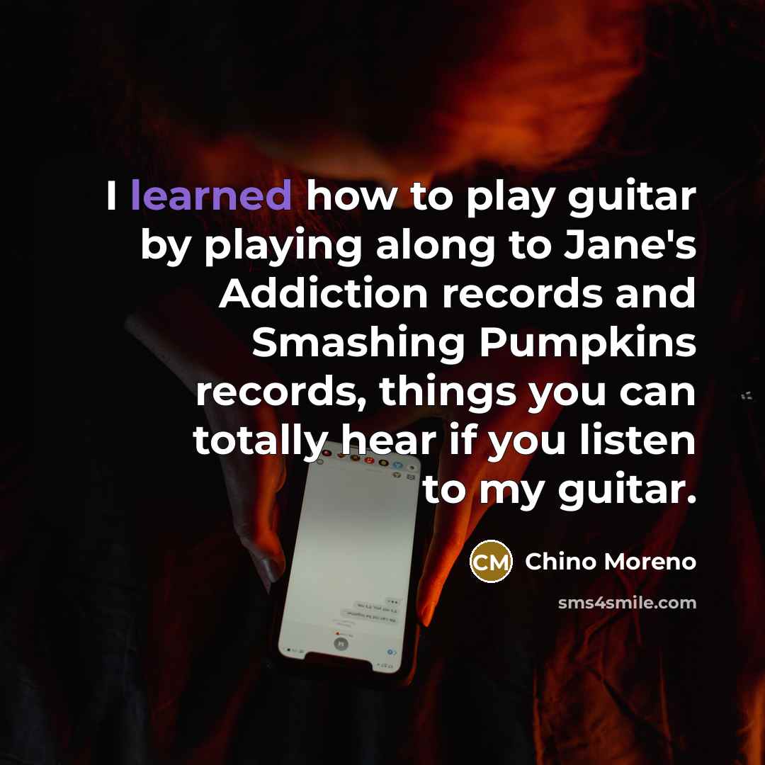 “I learned how to play guitar by playing along to…” quote by Chino Moreno