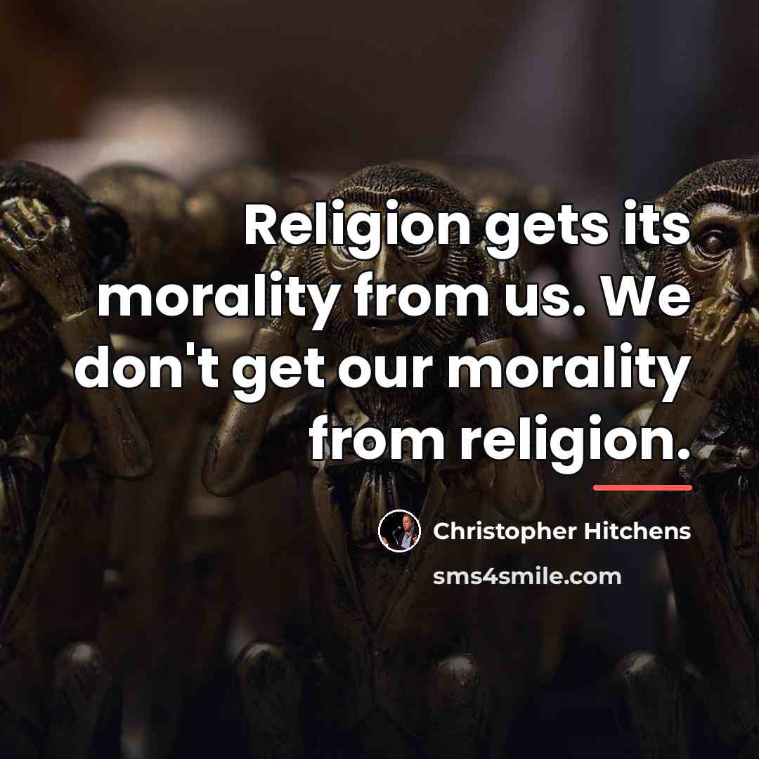 “Religion gets its morality from us. We don't get our…” quote by Christopher Hitchens