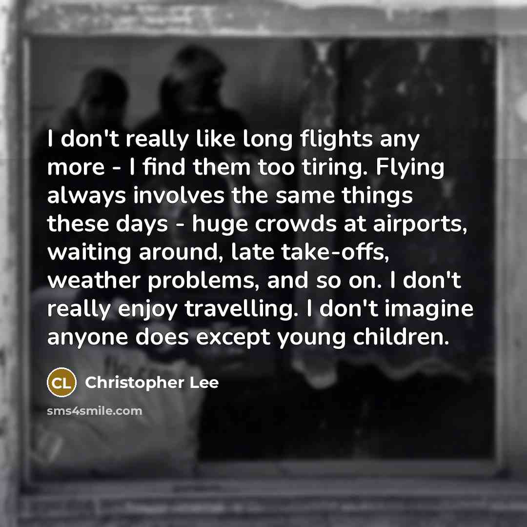 “I don't really like long flights any more - I…” quote by Christopher Lee