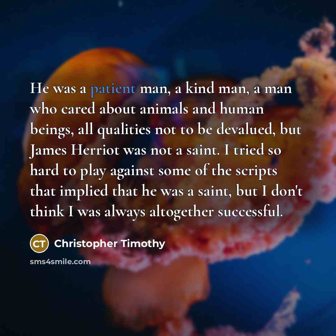 “He was a patient man, a kind man, a man…” quote by Christopher Timothy