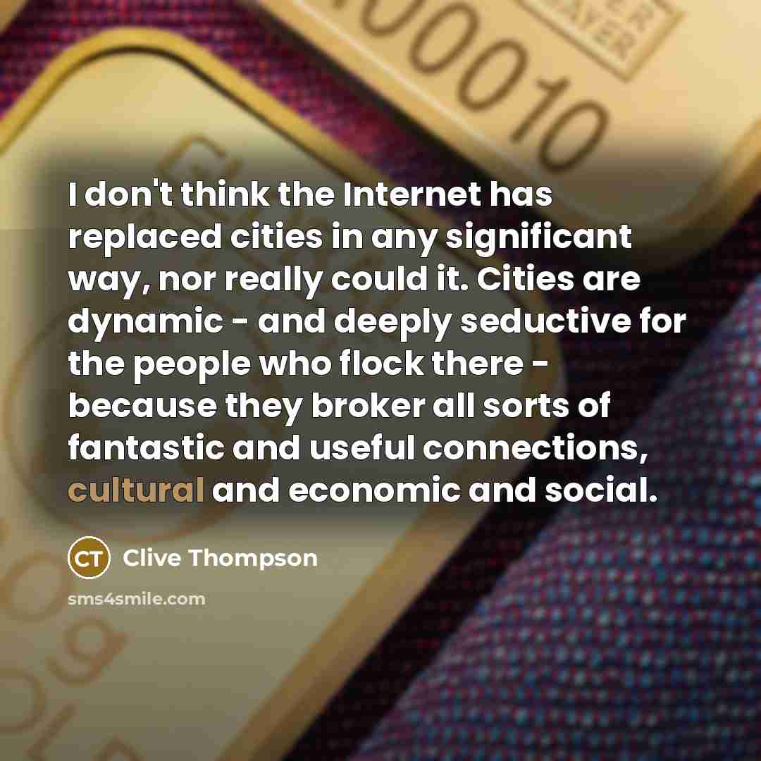 “I don't think the Internet has replaced cities in any…” quote by Clive Thompson