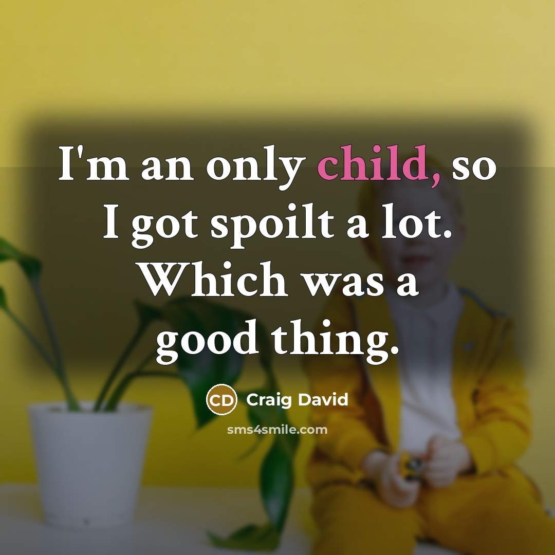 “I'm an only child, so I got spoilt a lot.…” quote by Craig David
